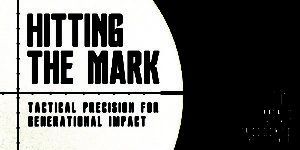 itting the Mark: Tactical Precision for Generational Impact