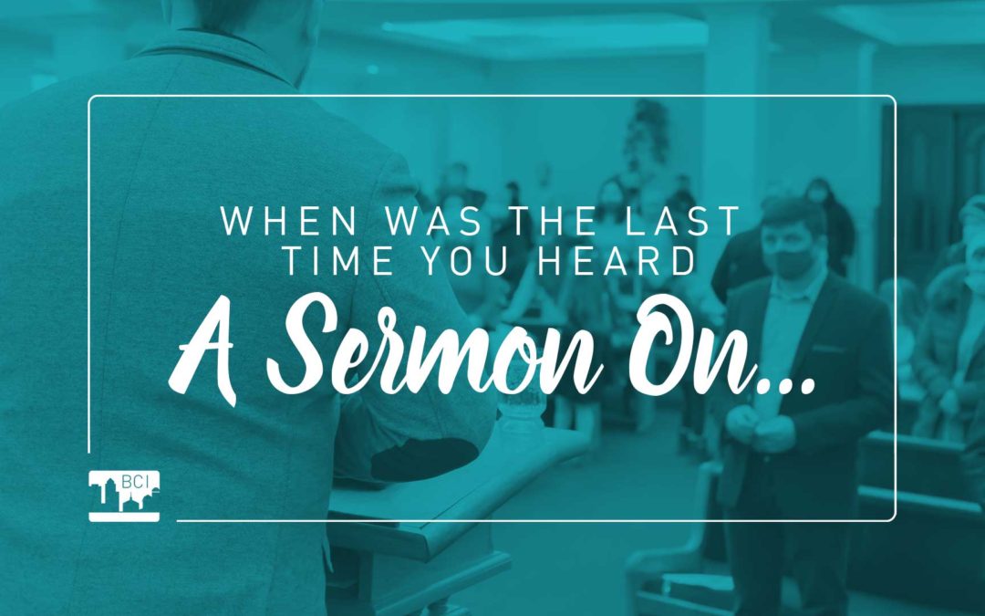 “When’s the last time you heard a sermon on…”