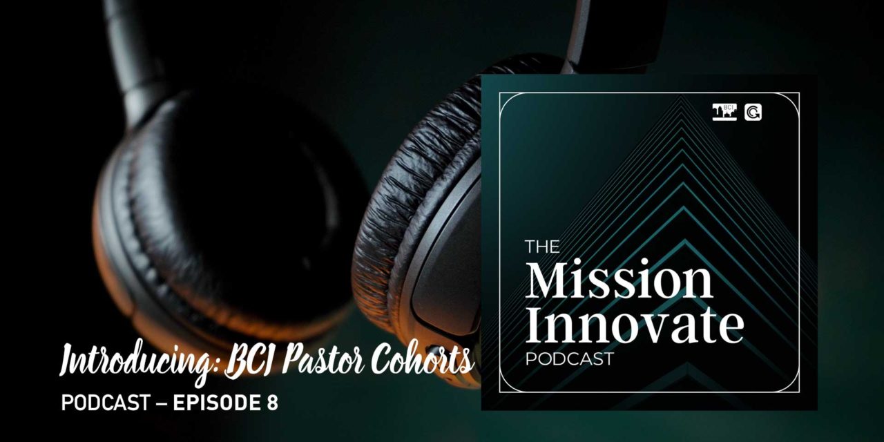 Ep. 8 – Introducing: BCI Pastor Cohorts