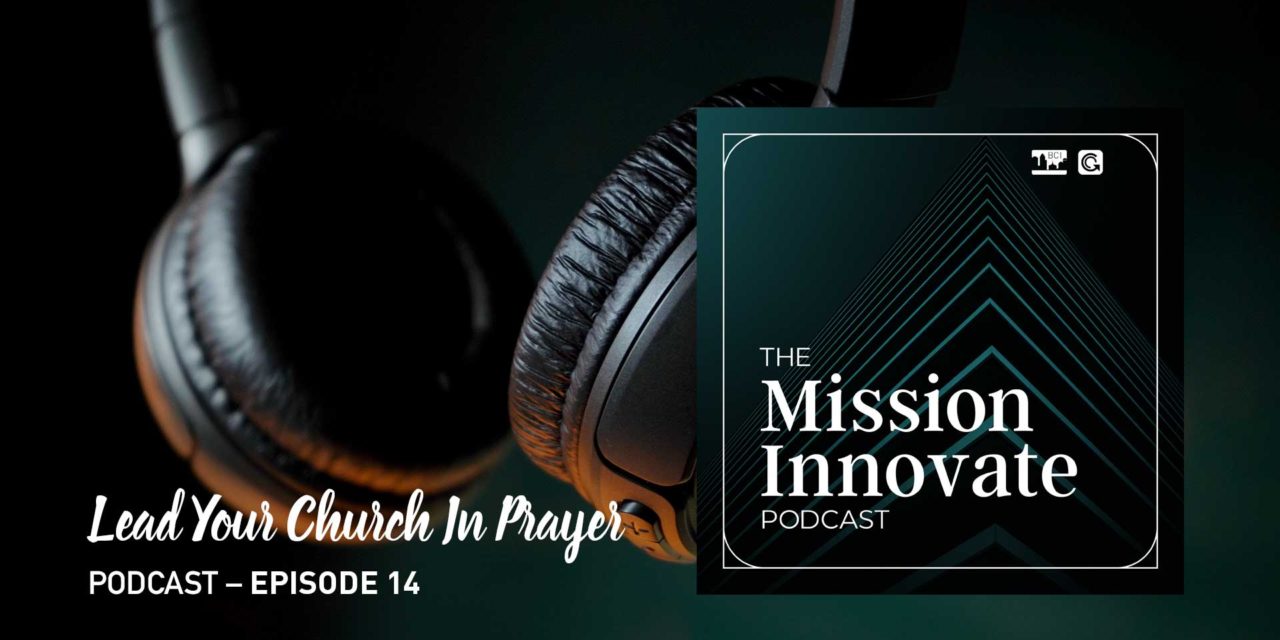 Ep 14 – How To Lead Your Church In Prayer