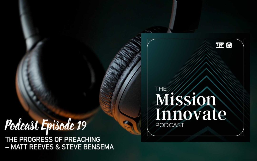Ep 19 – The Progress of Preaching – Matt Reeves & Steve Bensema