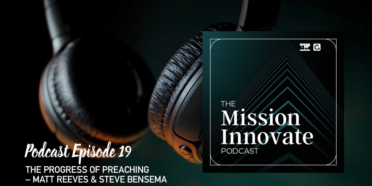 Ep 19 – The Progress of Preaching – Matt Reeves & Steve Bensema