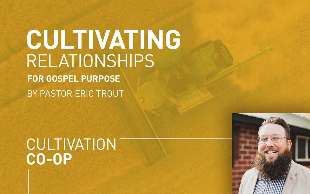Cultivating Relationships for Gospel Purpose – Eric Trout