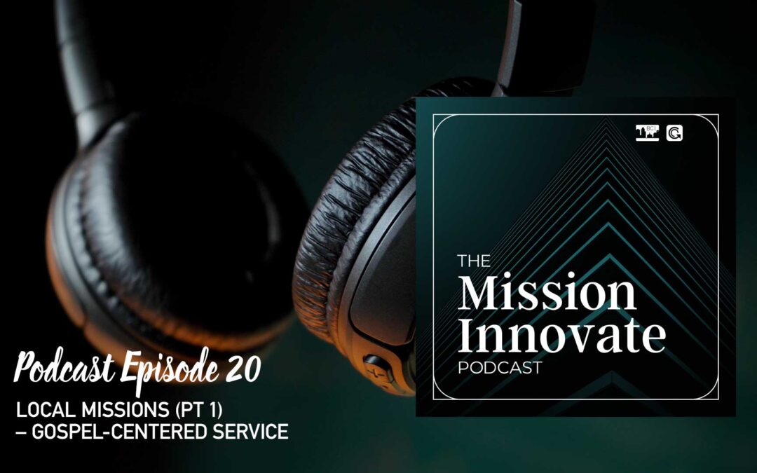 Ep. 20 – Local Missions (Pt 1) – Gospel-Centered Service in Your Community
