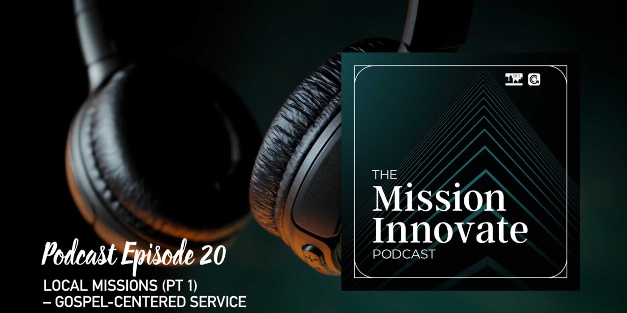 Ep. 20 – Local Missions (Pt 1) – Gospel-Centered Service in Your Community